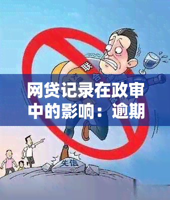 网贷记录在政审中的影响：逾期是否致命一击？