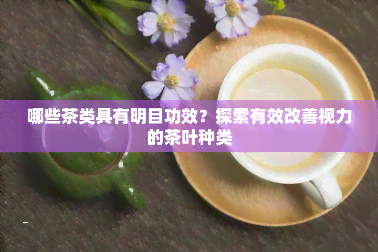 哪些茶类具有明目功效？探索有效改善视力的茶叶种类