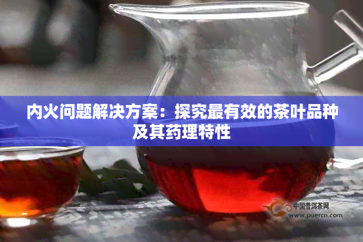 内火问题解决方案：探究最有效的茶叶品种及其理特性