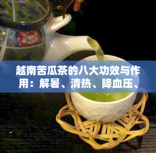 越南苦瓜茶的八大功效与作用：解暑、清热、降血压、减肥、抗衰老等