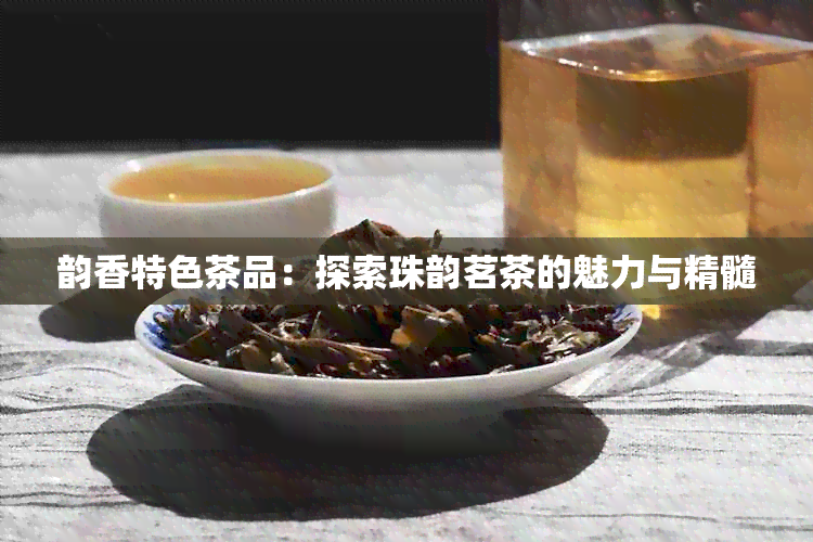 韵香特色茶品：探索珠韵茗茶的魅力与精髓