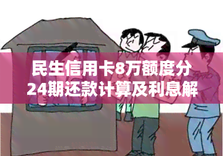 民生信用卡8万额度分24期还款计算及利息解析