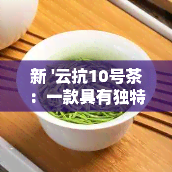 新 '云抗10号茶：一款具有独特抗氧化功效的健绿茶'