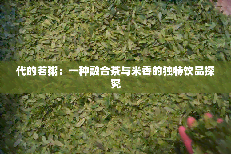 代的茗粥：一种融合茶与米香的独特饮品探究