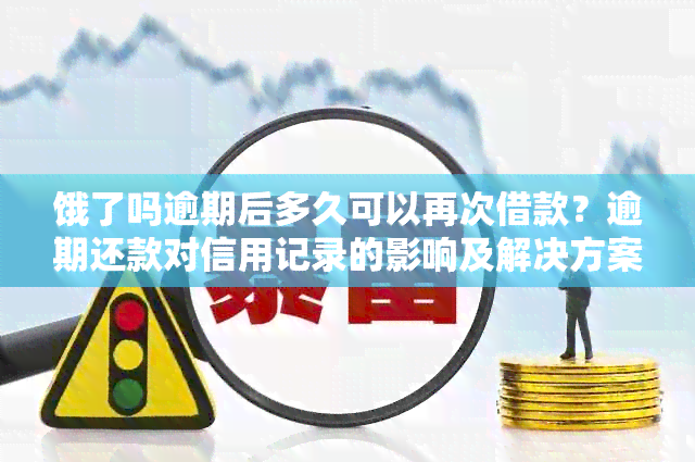 饿了吗逾期后多久可以再次借款？逾期还款对信用记录的影响及解决方案