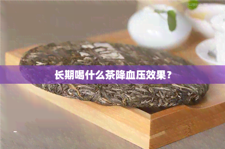 长期喝什么茶降血压效果？