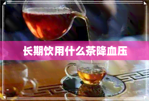 长期饮用什么茶降血压