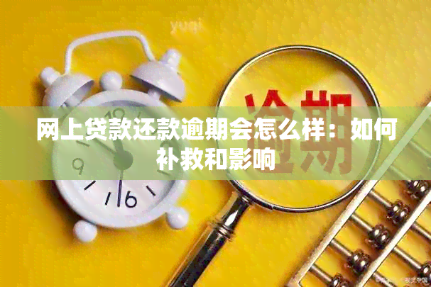 网上贷款还款逾期会怎么样：如何补救和影响