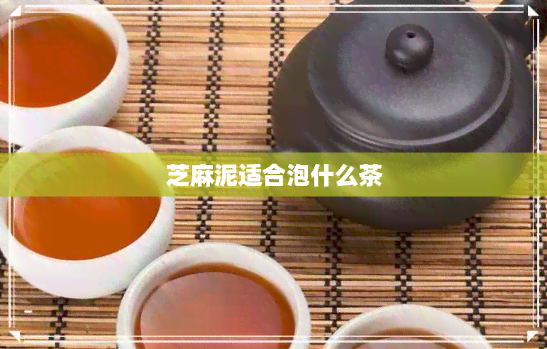 芝麻泥适合泡什么茶