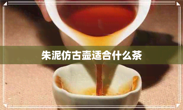 朱泥仿古壶适合什么茶