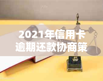 2021年信用卡逾期还款协商策略与实战指导