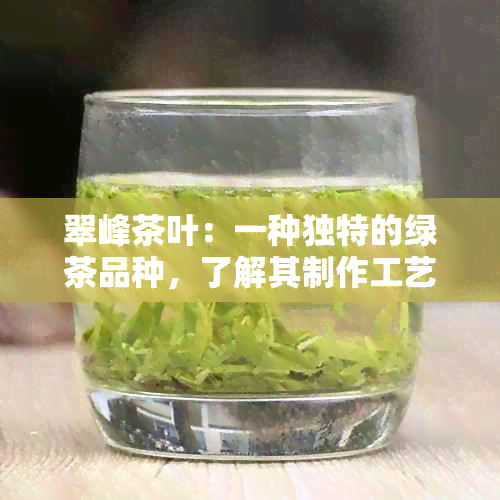 翠峰茶叶：一种独特的绿茶品种，了解其制作工艺与特点