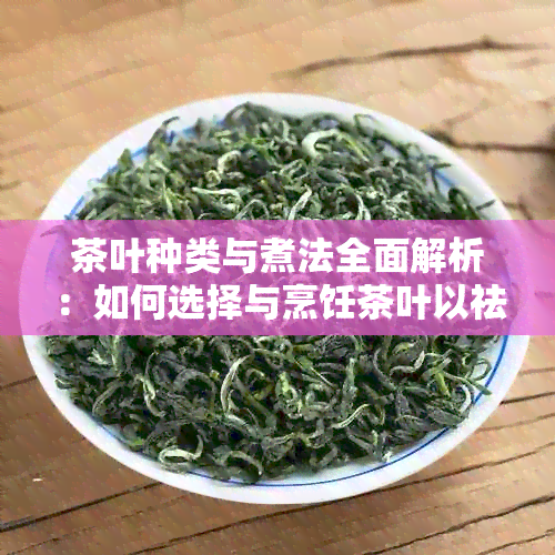 茶叶种类与煮法全面解析：如何选择与烹饪茶叶以祛湿热