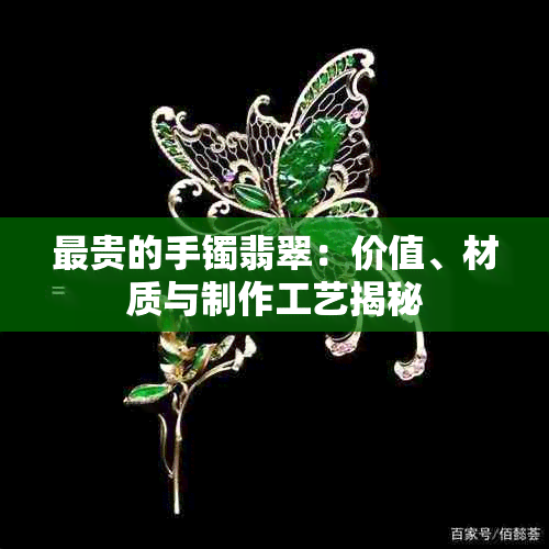 最贵的手镯翡翠：价值、材质与制作工艺揭秘