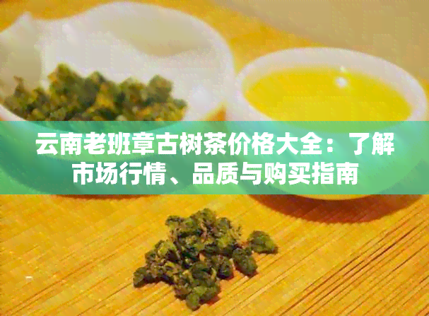 云南老班章古树茶价格大全：了解市场行情、品质与购买指南