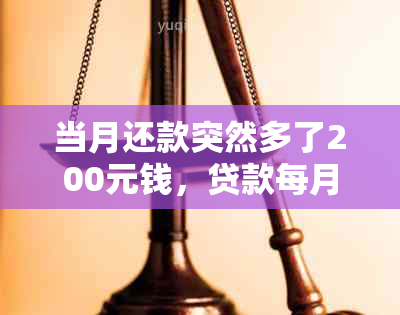 当月还款突然多了200元钱，贷款每月还款怎么突然多了？请帮忙解决。