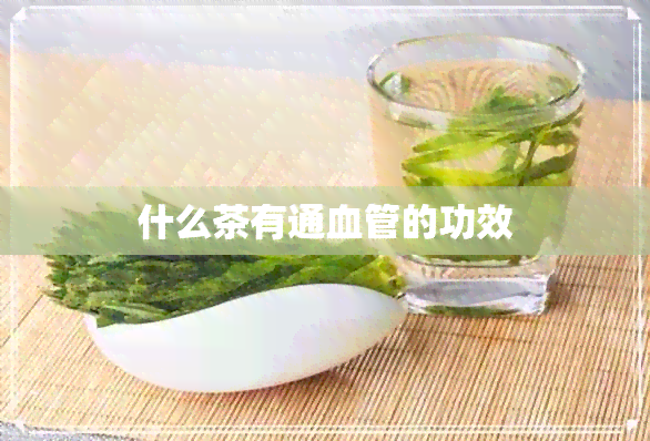 什么茶有通血管的功效