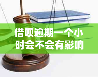 借呗逾期一个小时会不会有影响：逾期后果及记录影响解析