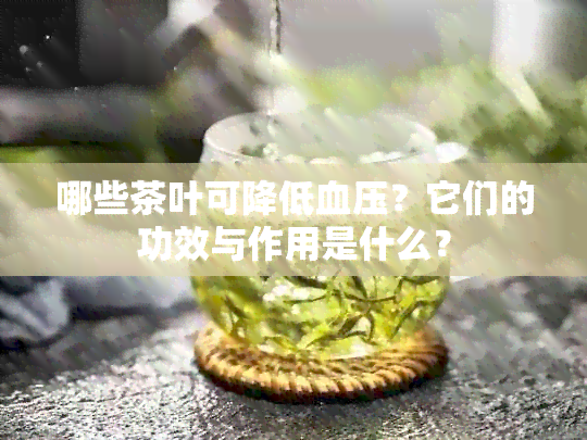 哪些茶叶可降低血压？它们的功效与作用是什么？