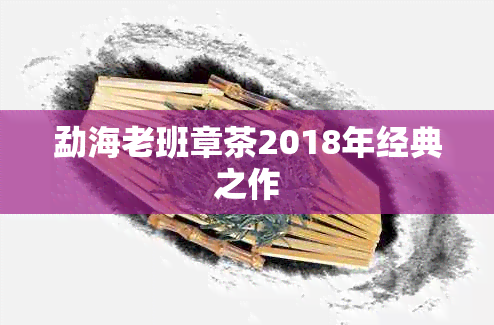 勐海老班章茶2018年经典之作