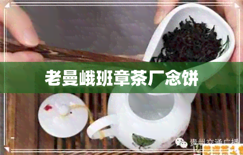 老曼峨班章茶厂念饼