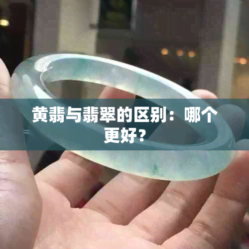 黄翡与翡翠的区别：哪个更好？