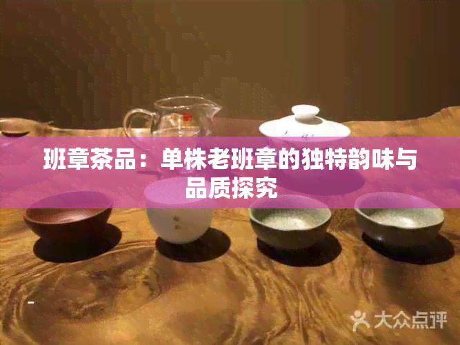 班章茶品：单株老班章的独特韵味与品质探究