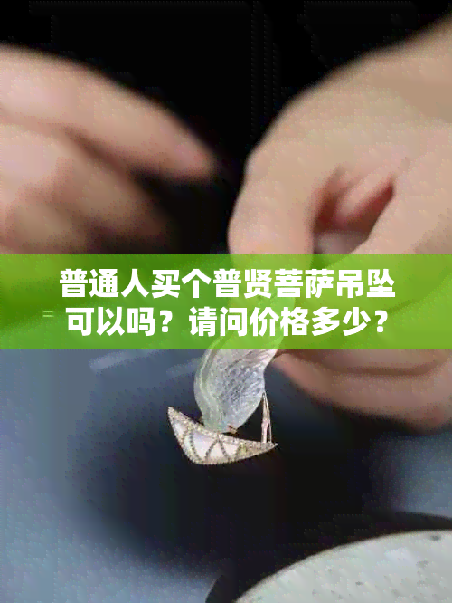 普通人买个普贤菩萨吊坠可以吗？请问价格多少？