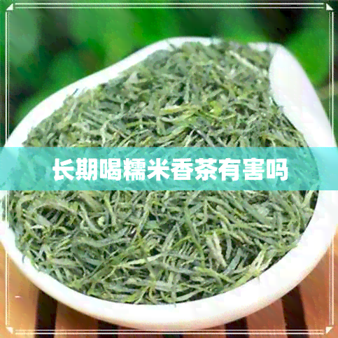 长期喝糯米香茶有害吗