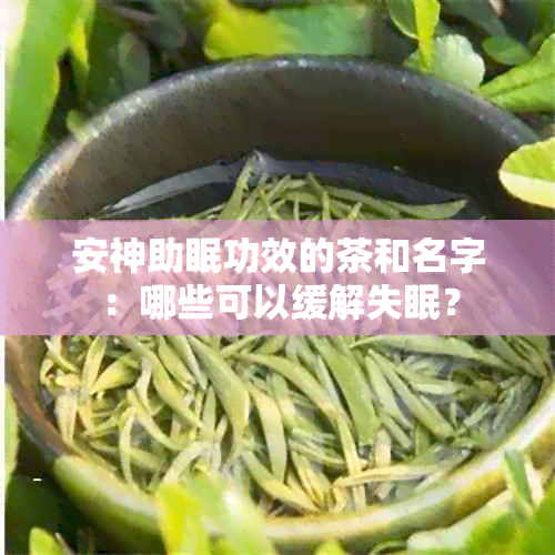 安神助眠功效的茶和名字：哪些可以缓解失眠？