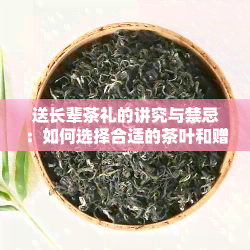 送长辈茶礼的讲究与禁忌：如何选择合适的茶叶和赠送方式