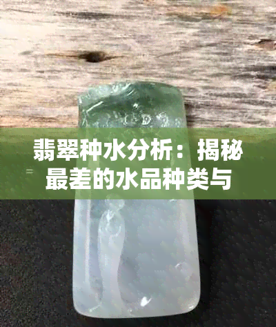 翡翠种水分析：揭秘最差的水品种类与鉴别方法