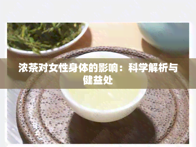 浓茶对女性身体的影响：科学解析与健益处