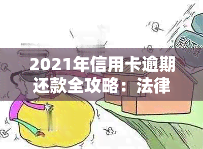 2021年信用卡逾期还款全攻略：法律后果、解决方案及应对策略一文详解