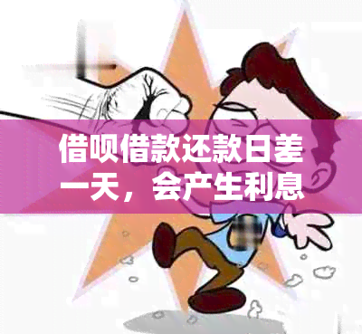 借呗借款还款日差一天，会产生利息吗？如何避免利息支出？