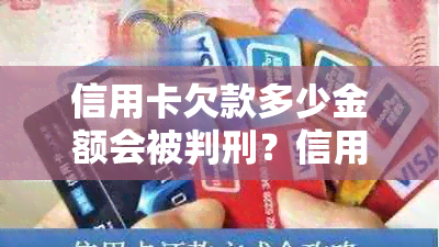 信用卡欠款多少金额会被判刑？信用透支还款逾期的后果与应对方法