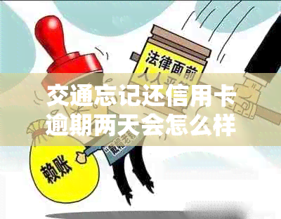 交通忘记还信用卡逾期两天会怎么样，会影响吗？