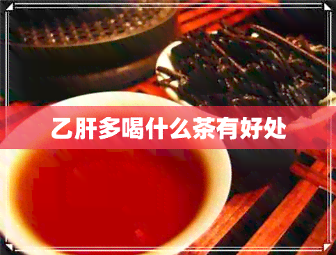 乙肝多喝什么茶有好处