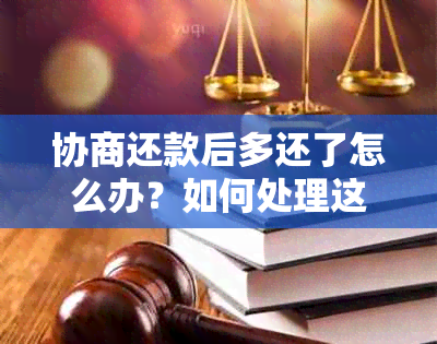 协商还款后多还了怎么办？如何处理这种情况及其影响