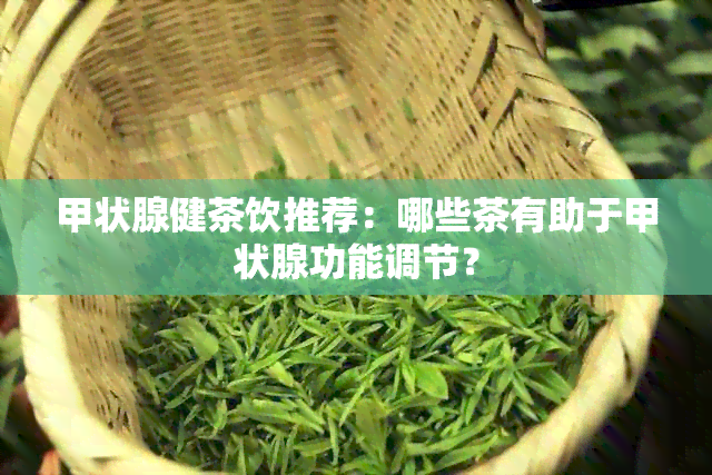 甲状腺健茶饮推荐：哪些茶有助于甲状腺功能调节？