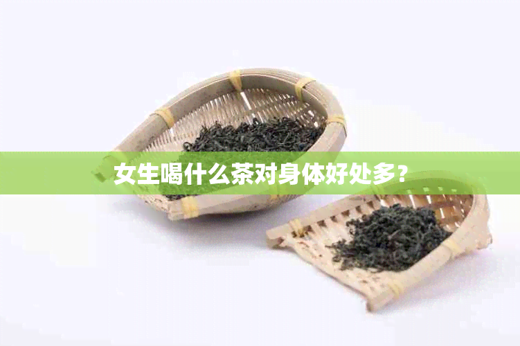 女生喝什么茶对身体好处多？