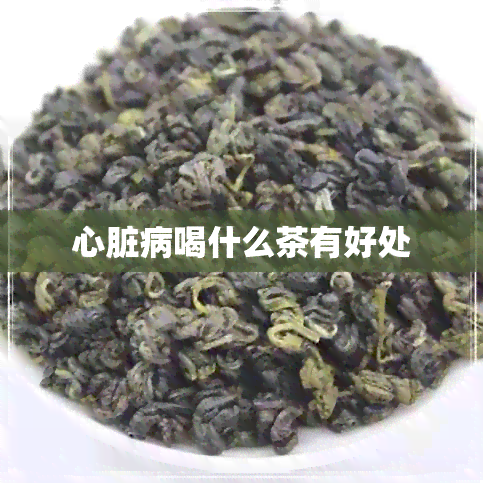 心脏病喝什么茶有好处