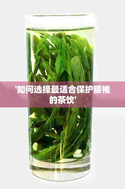 '如何选择最适合保护腰椎的茶饮'