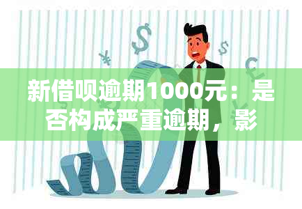 新借呗逾期1000元：是否构成严重逾期，影响及解决方案探讨