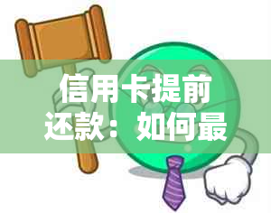 信用卡提前还款：如何更大限度地节省利息并实现还款策略？