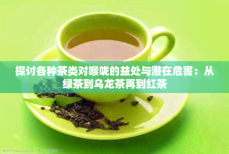 探讨各种茶类对喉咙的益处与潜在危害：从绿茶到乌龙茶再到红茶