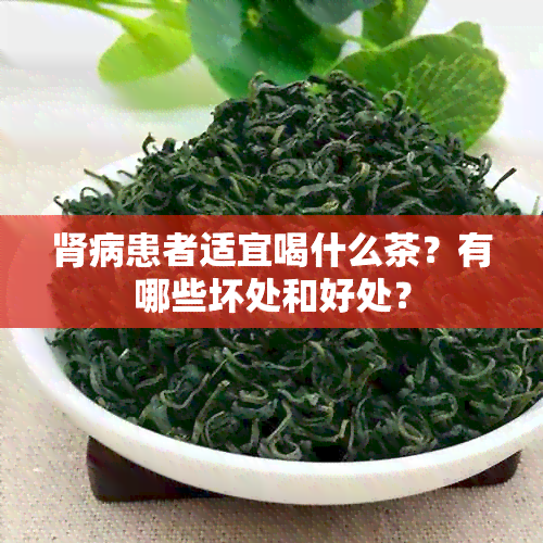 肾病患者适宜喝什么茶？有哪些坏处和好处？