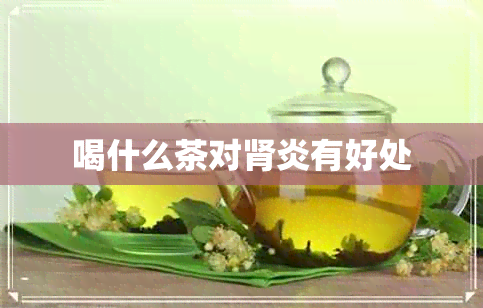 喝什么茶对肾炎有好处