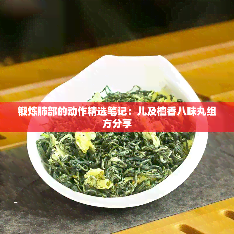 锻炼肺部的动作精选笔记：儿及檀香八味丸组方分享