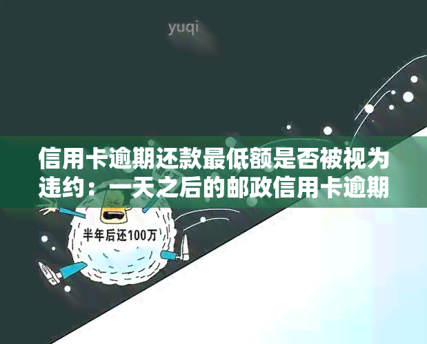 信用卡逾期还款更低额是否被视为违约：一天之后的邮政信用卡逾期还款